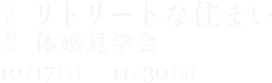 今注目の リトリートな住まい 体感見学会 10/17（土）〜11/30（月）