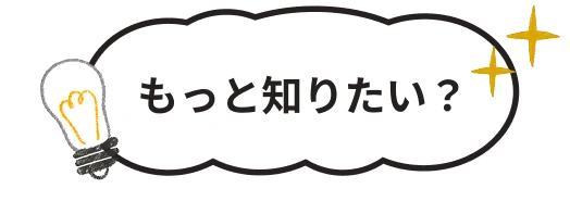 もっと知りたい?